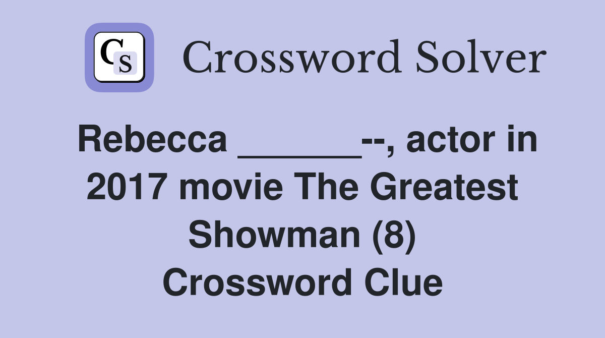 Rebecca ______, actor in 2017 movie The Greatest Showman (8